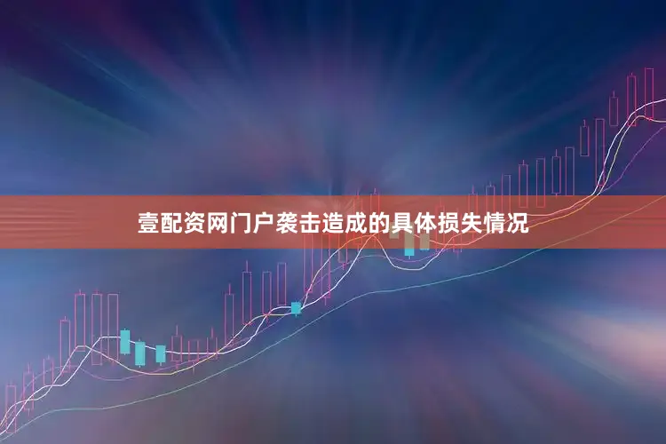 壹配资网门户袭击造成的具体损失情况