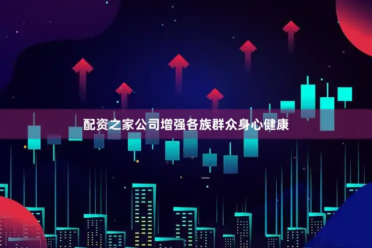 配资之家公司增强各族群众身心健康