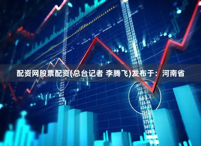 配资网股票配资(总台记者 李腾飞)发布于：河南省