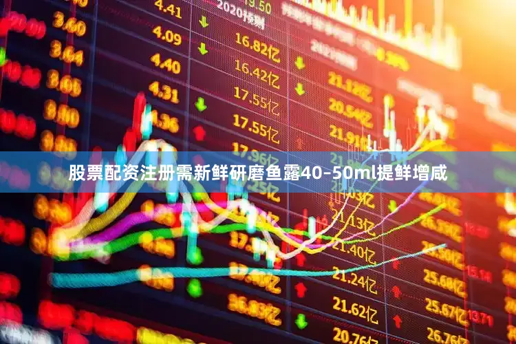 股票配资注册需新鲜研磨鱼露40–50ml提鲜增咸
