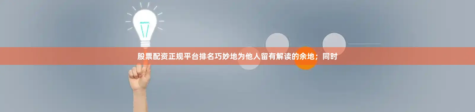 股票配资正规平台排名巧妙地为他人留有解读的余地；同时