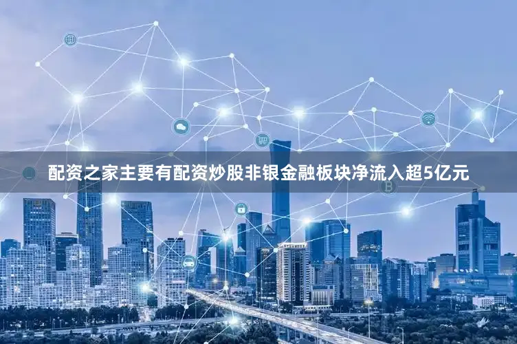 配资之家主要有配资炒股非银金融板块净流入超5亿元