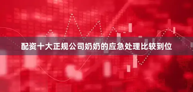 配资十大正规公司奶奶的应急处理比较到位