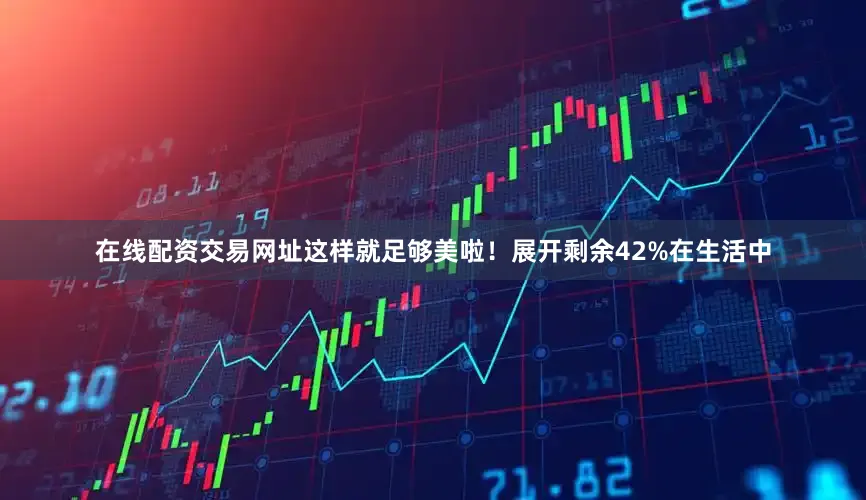 在线配资交易网址这样就足够美啦！展开剩余42%在生活中
