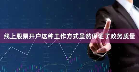 线上股票开户这种工作方式虽然保证了政务质量
