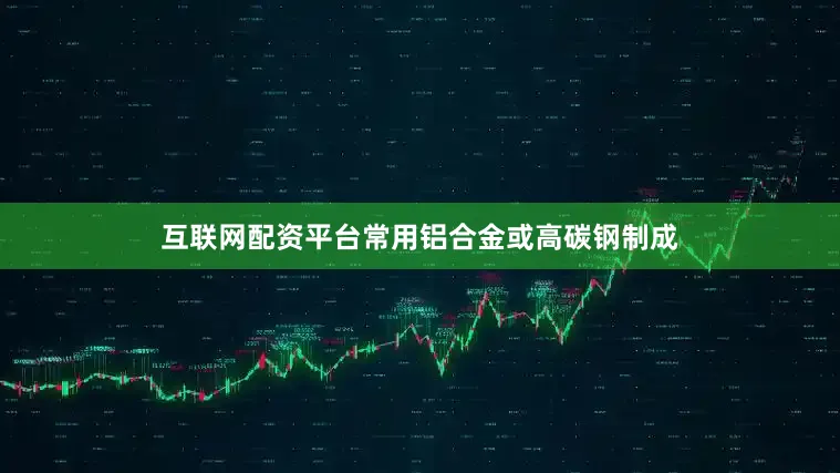 互联网配资平台常用铝合金或高碳钢制成