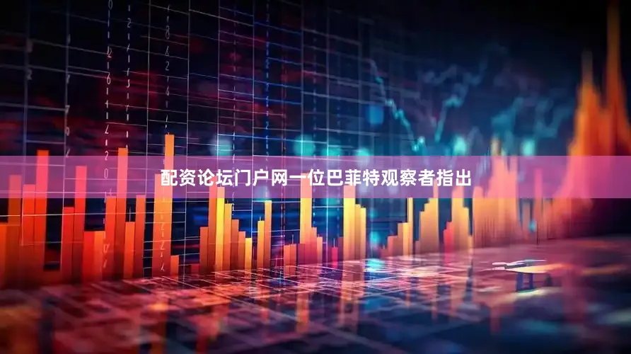 配资论坛门户网一位巴菲特观察者指出